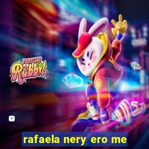 rafaela nery ero me